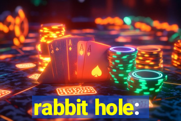 rabbit hole: