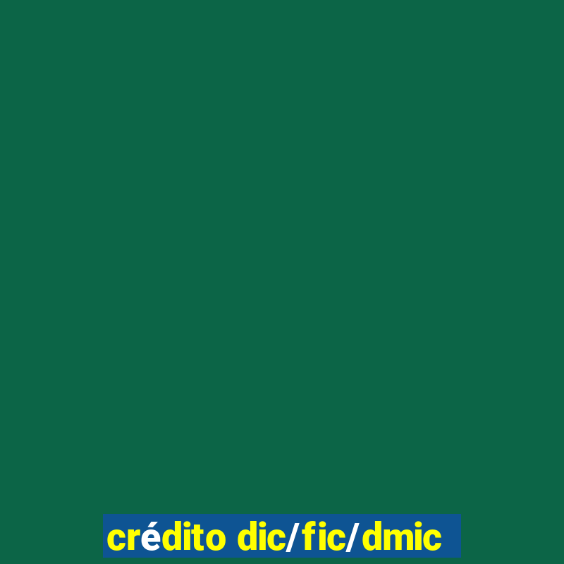 crédito dic/fic/dmic