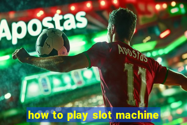 how to play slot machine