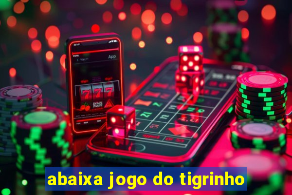 abaixa jogo do tigrinho