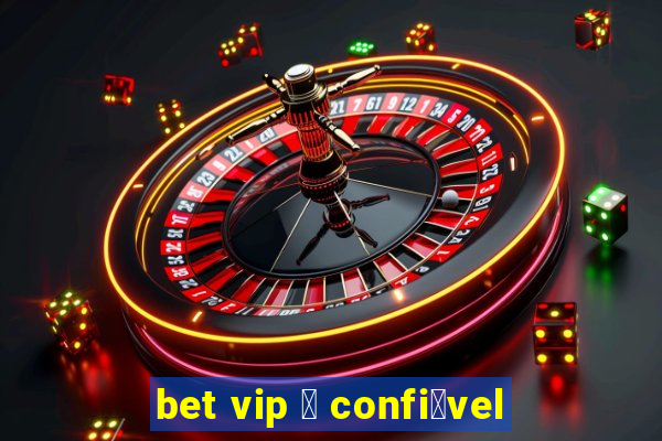 bet vip 茅 confi谩vel