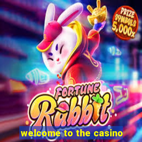 welcome to the casino