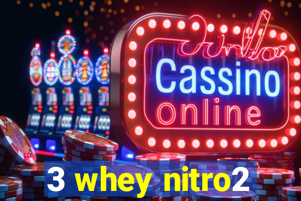 3 whey nitro2