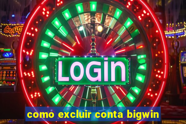 como excluir conta bigwin