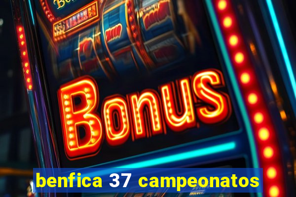 benfica 37 campeonatos