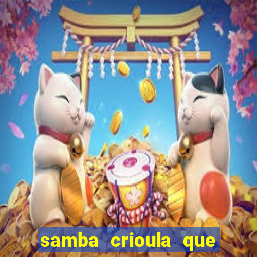 samba crioula que vem da bahia