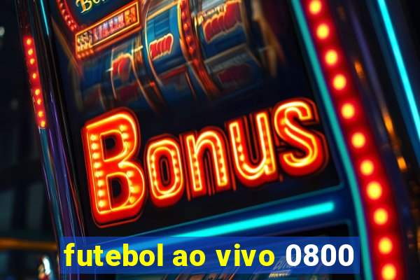 futebol ao vivo 0800