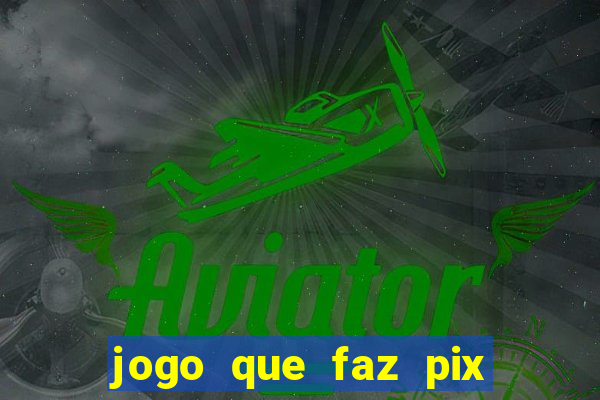 jogo que faz pix na hora