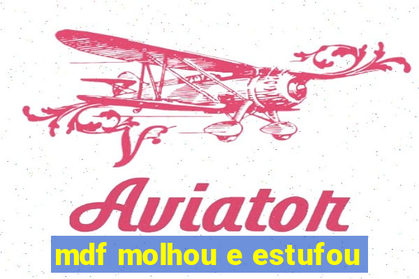 mdf molhou e estufou