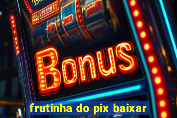 frutinha do pix baixar