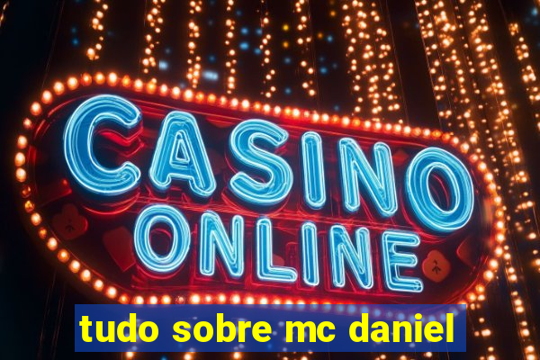 tudo sobre mc daniel