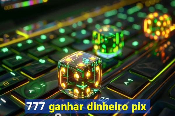 777 ganhar dinheiro pix