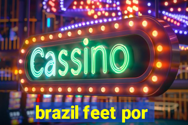 brazil feet por