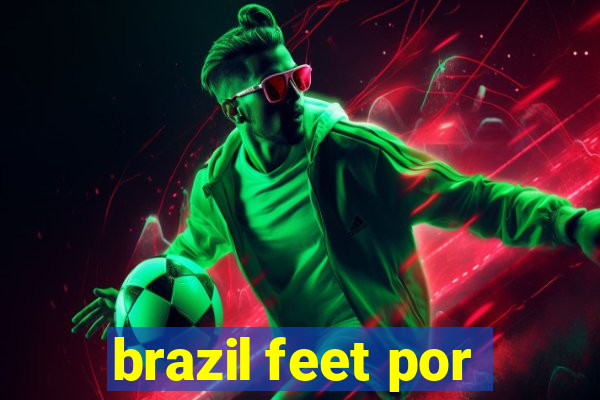 brazil feet por