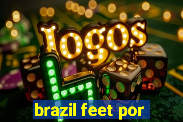 brazil feet por