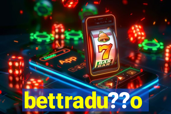 bettradu??o