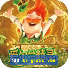 100 kr gratis ved registrering casino