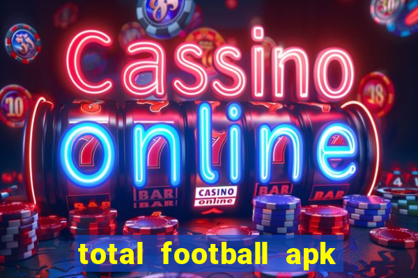 total football apk mod dinheiro infinito