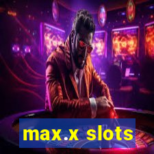 max.x slots