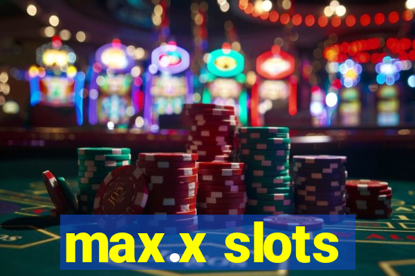 max.x slots