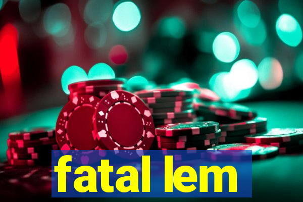 fatal lem