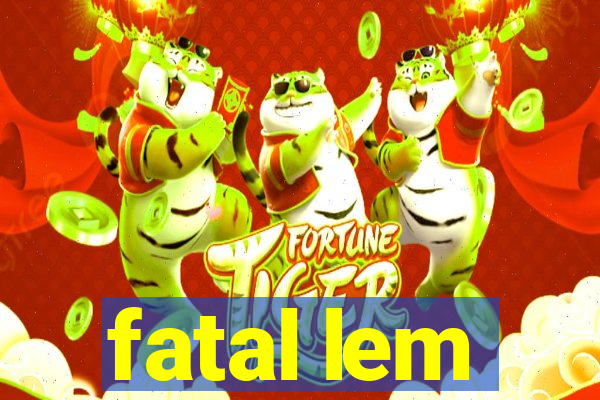 fatal lem