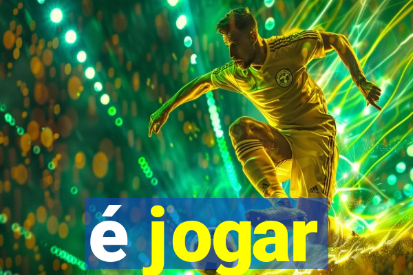 é jogar