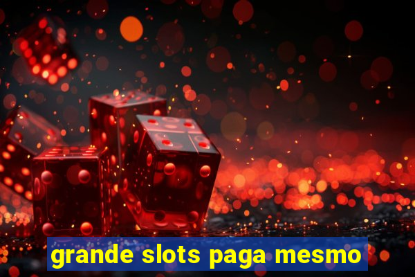 grande slots paga mesmo