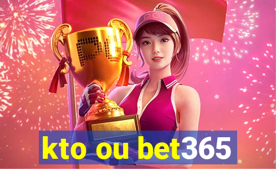 kto ou bet365