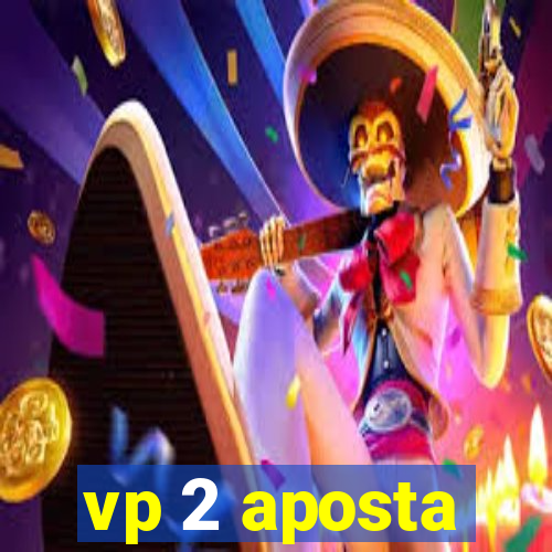 vp 2 aposta