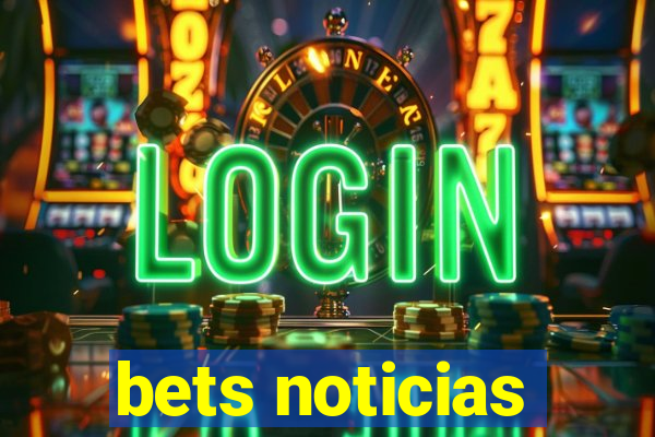 bets noticias