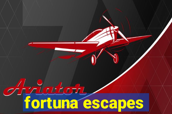 fortuna escapes