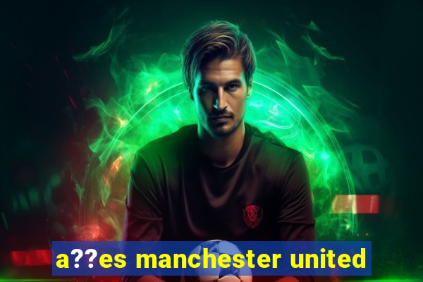 a??es manchester united