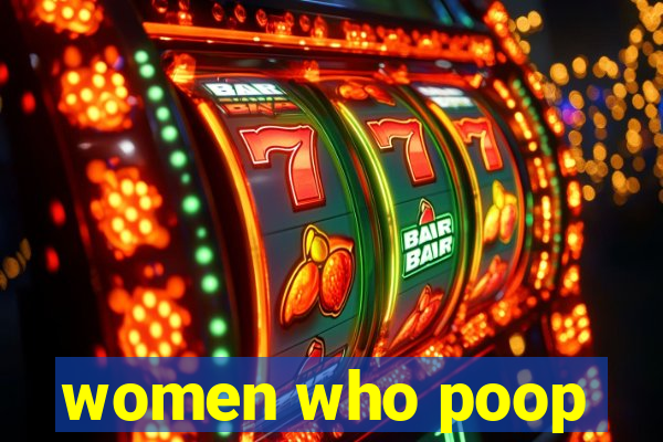 women who poop