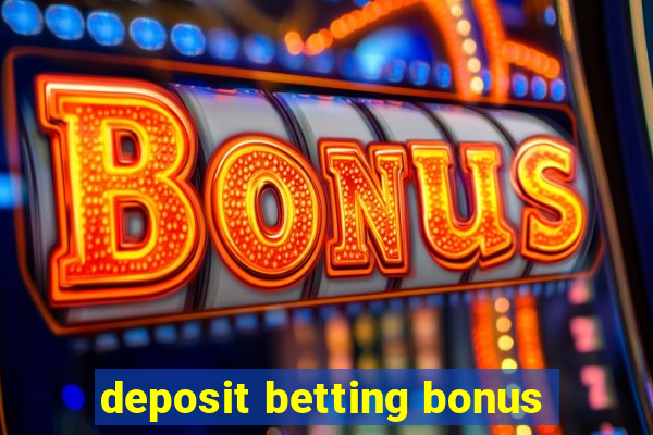 deposit betting bonus