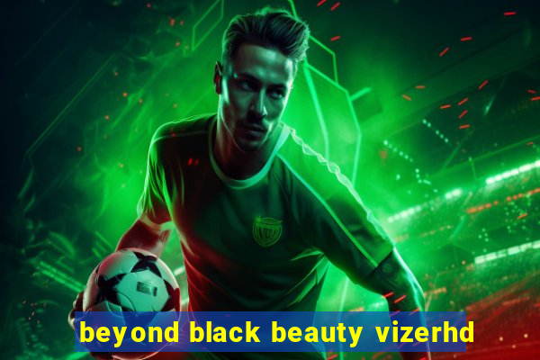 beyond black beauty vizerhd