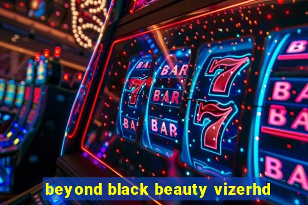 beyond black beauty vizerhd