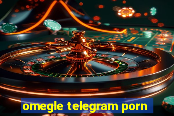 omegle telegram porn