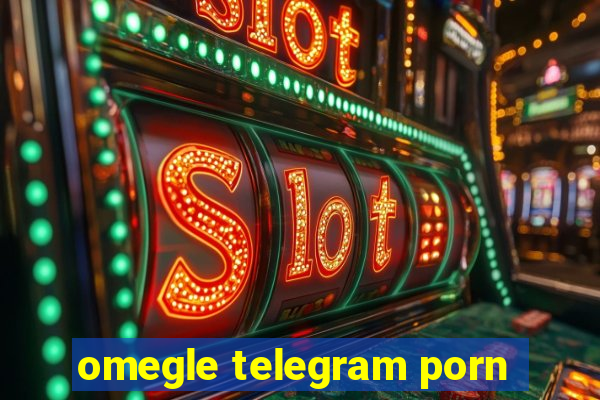 omegle telegram porn