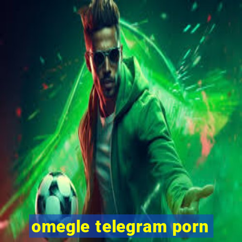 omegle telegram porn