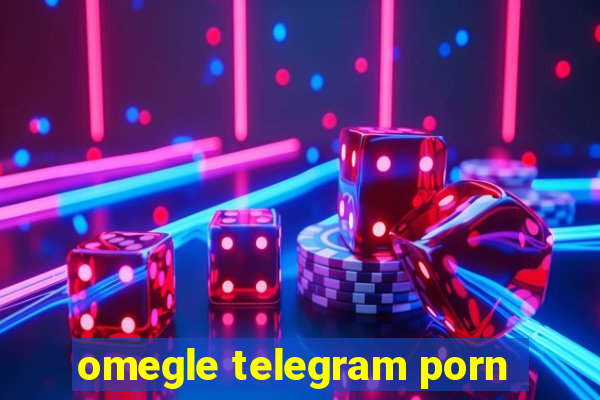 omegle telegram porn