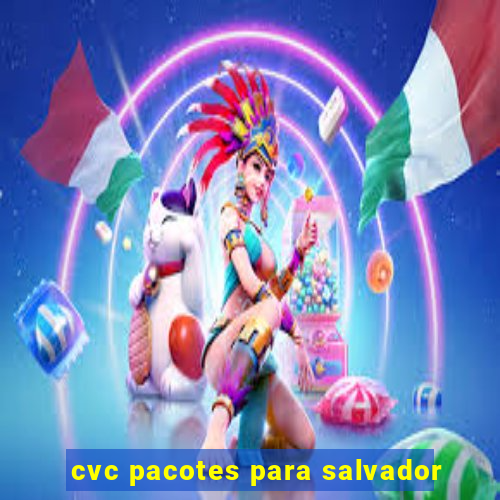 cvc pacotes para salvador