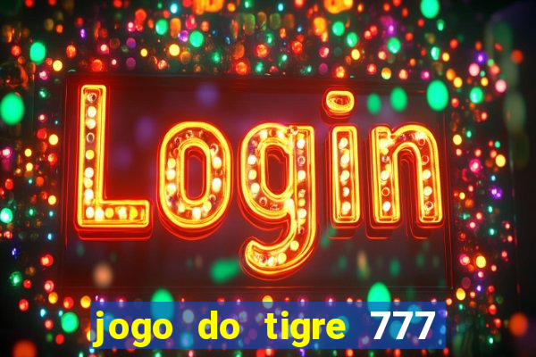 jogo do tigre 777 ganhar dinheiro