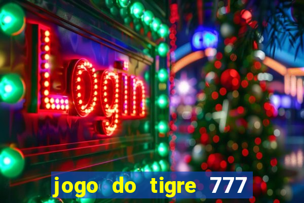 jogo do tigre 777 ganhar dinheiro