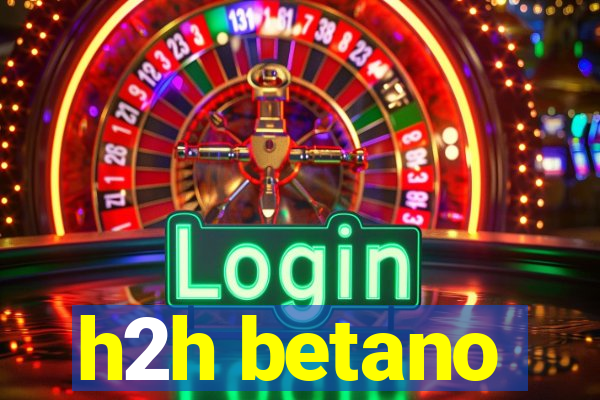 h2h betano