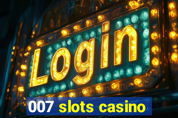 007 slots casino