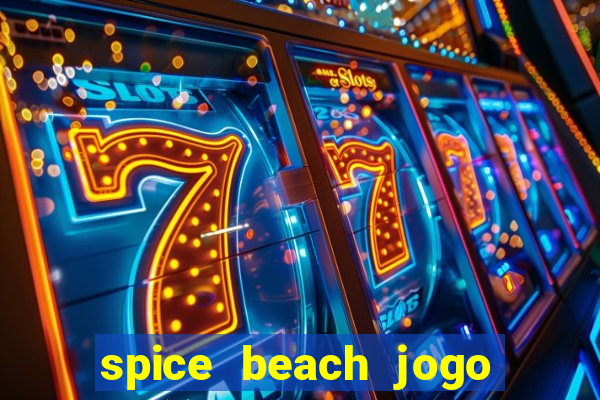 spice beach jogo de ganhar dinheiro