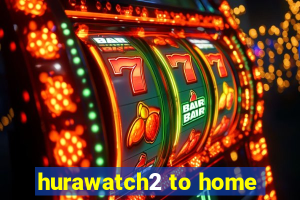 hurawatch2 to home