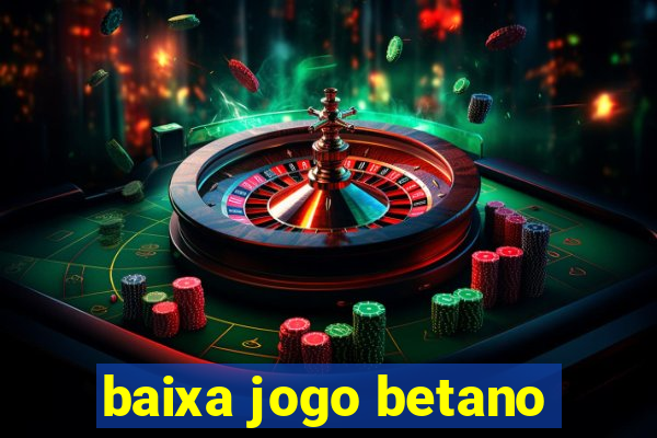 baixa jogo betano