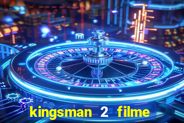 kingsman 2 filme completo dublado